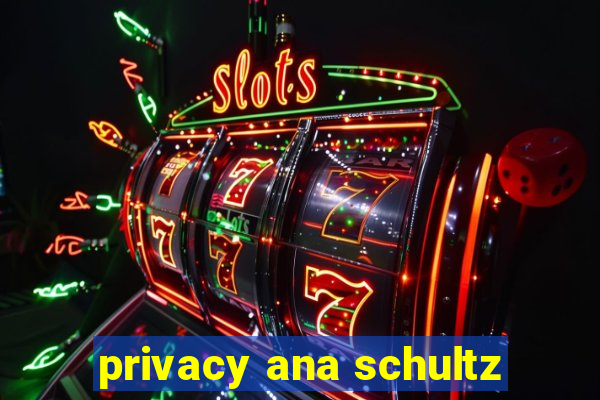 privacy ana schultz