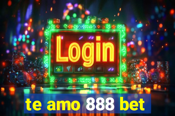 te amo 888 bet