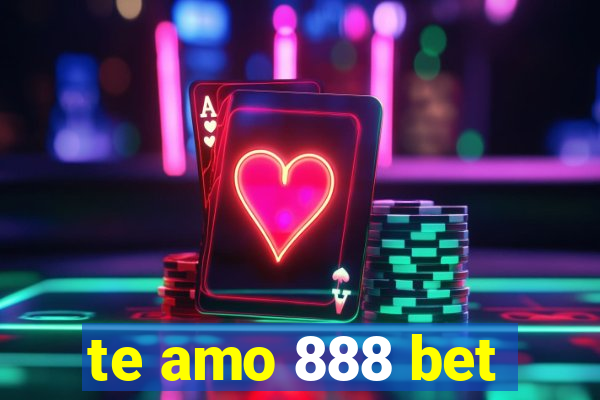 te amo 888 bet