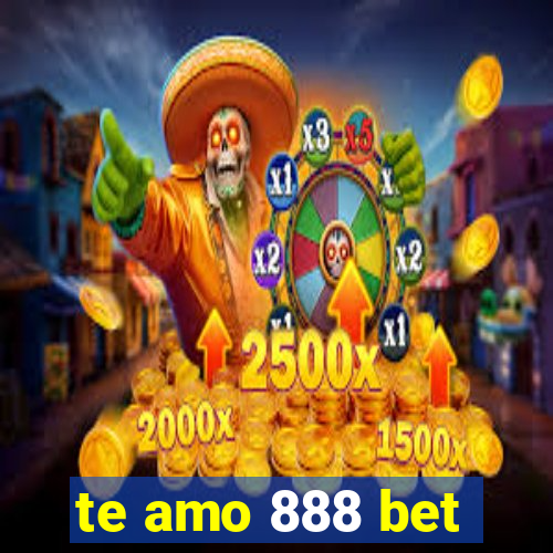 te amo 888 bet