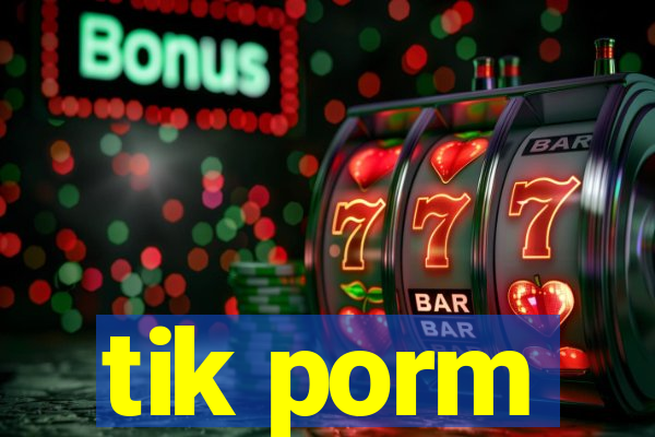 tik porm