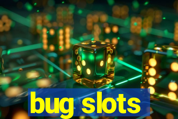 bug slots