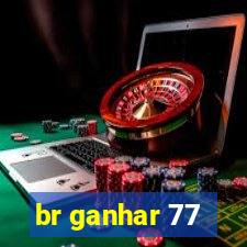 br ganhar 77