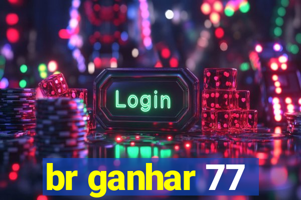 br ganhar 77