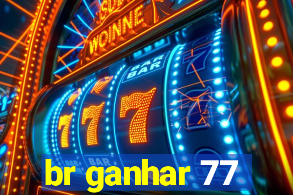 br ganhar 77