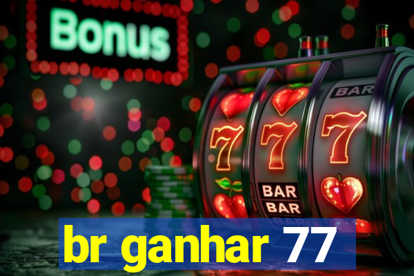 br ganhar 77