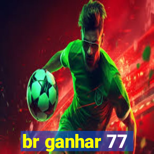 br ganhar 77