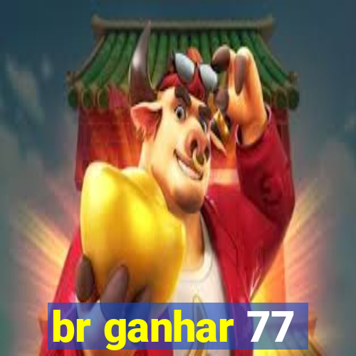 br ganhar 77