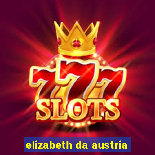 elizabeth da austria