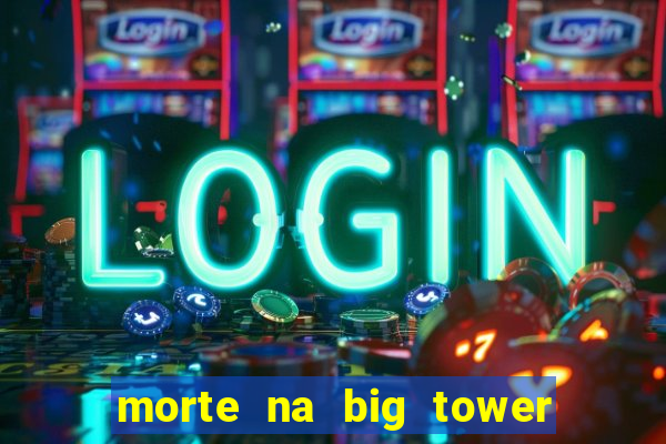 morte na big tower beto carrero