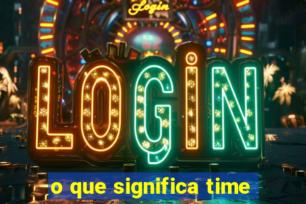 o que significa time