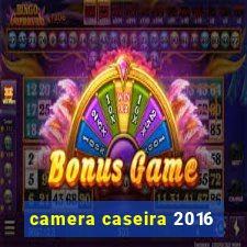 camera caseira 2016