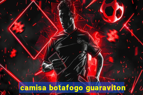 camisa botafogo guaraviton