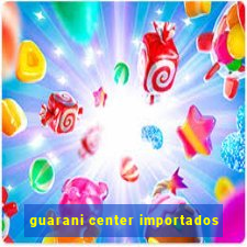 guarani center importados