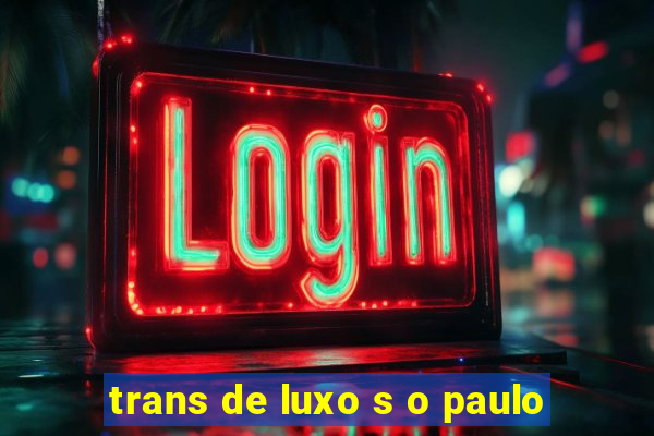 trans de luxo s o paulo