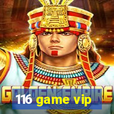 116 game vip