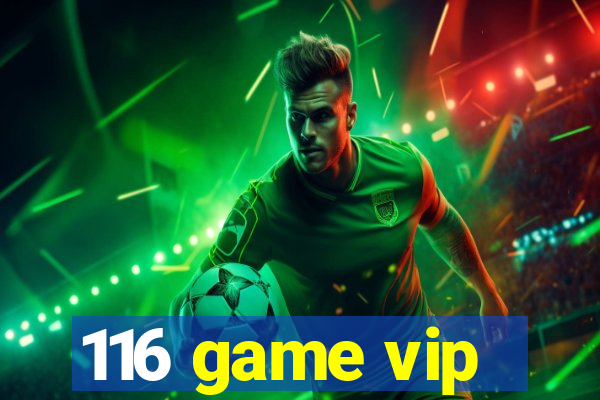 116 game vip