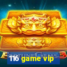 116 game vip