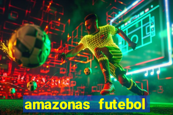 amazonas futebol clube onde assistir