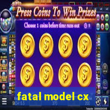 fatal model cx