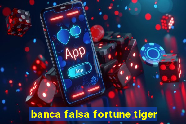 banca falsa fortune tiger