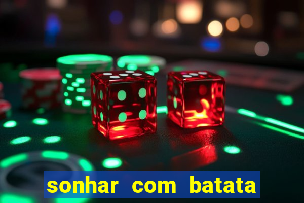 sonhar com batata jogo do bicho