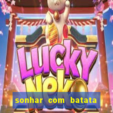 sonhar com batata jogo do bicho