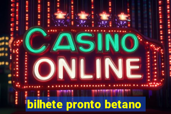 bilhete pronto betano