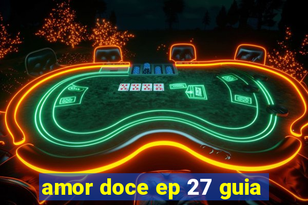 amor doce ep 27 guia