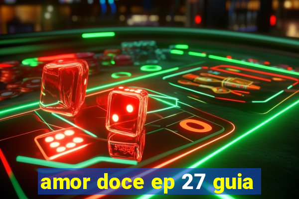 amor doce ep 27 guia