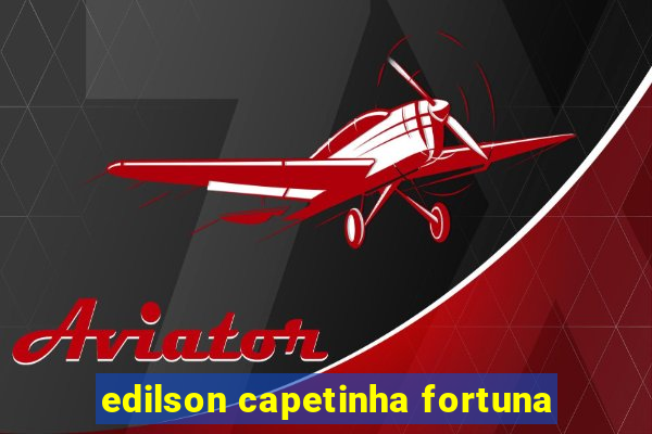 edilson capetinha fortuna