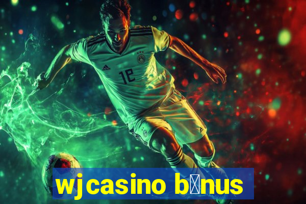 wjcasino b么nus