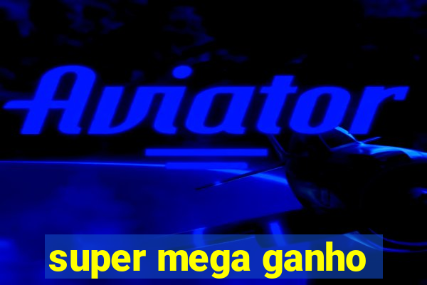 super mega ganho