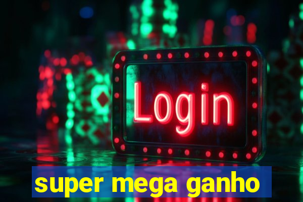 super mega ganho