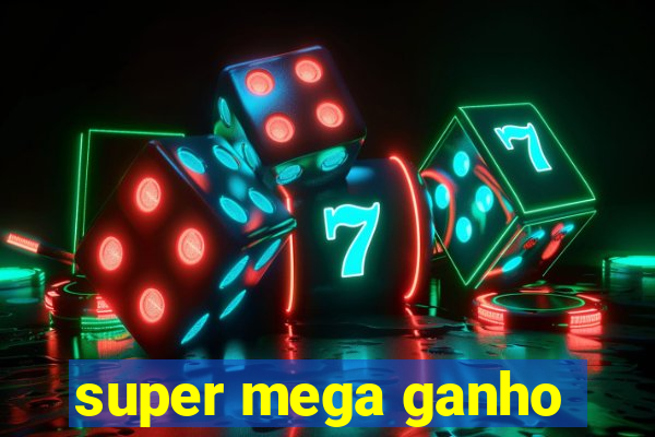 super mega ganho