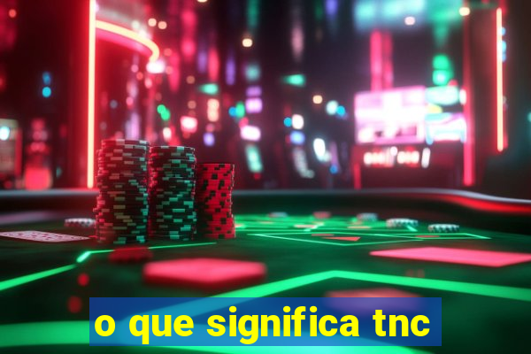 o que significa tnc