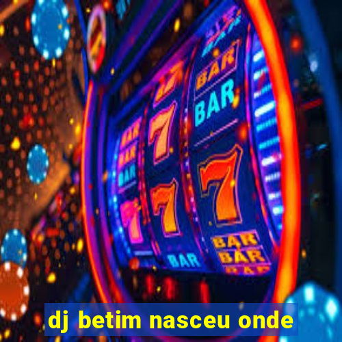 dj betim nasceu onde