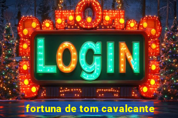 fortuna de tom cavalcante