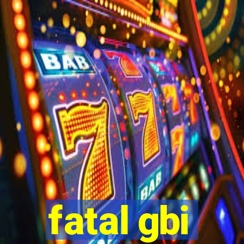 fatal gbi