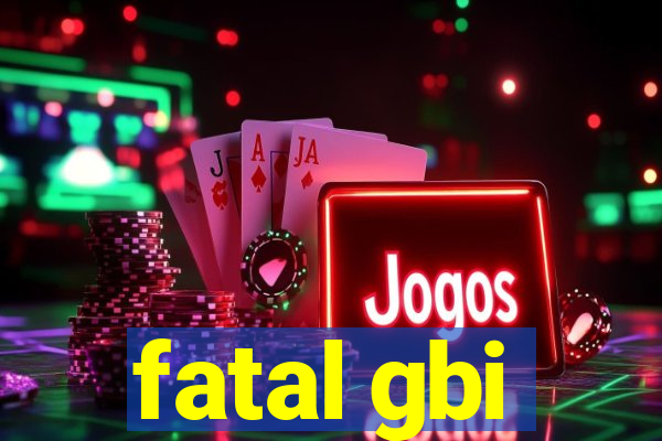 fatal gbi