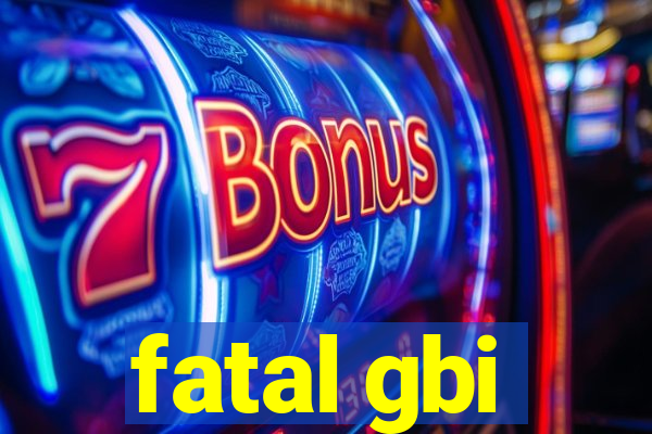 fatal gbi