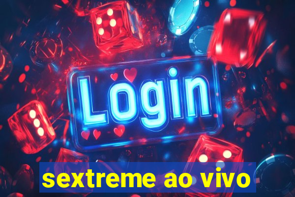 sextreme ao vivo