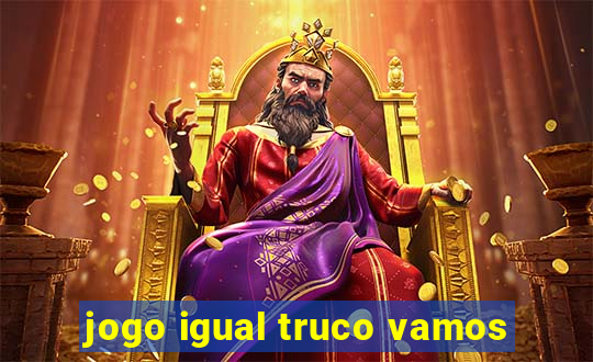 jogo igual truco vamos