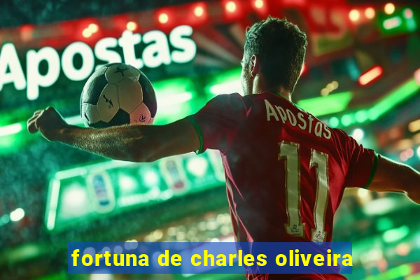 fortuna de charles oliveira