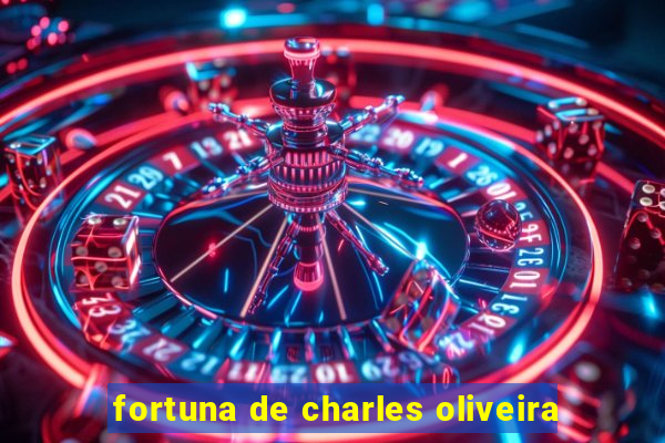 fortuna de charles oliveira