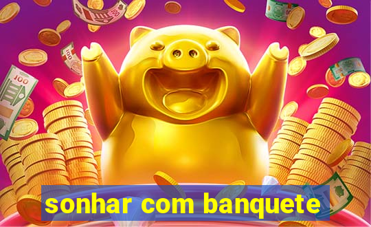 sonhar com banquete