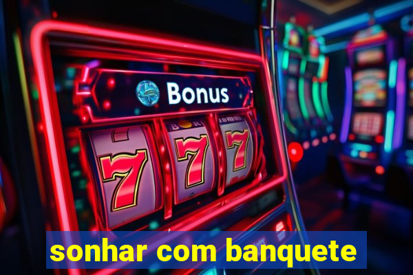 sonhar com banquete