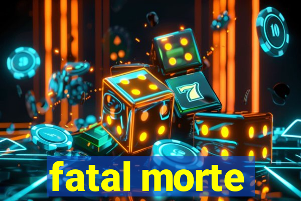 fatal morte