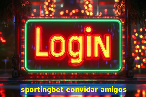 sportingbet convidar amigos