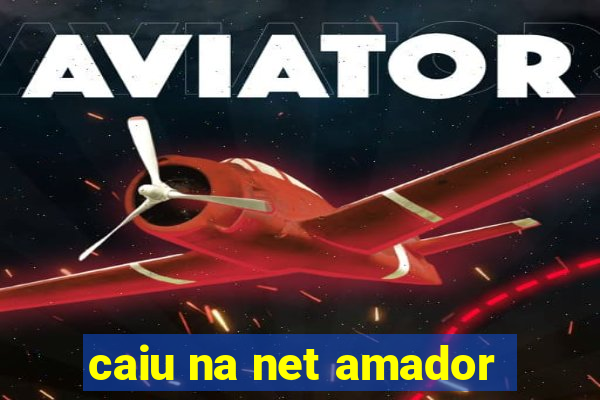 caiu na net amador